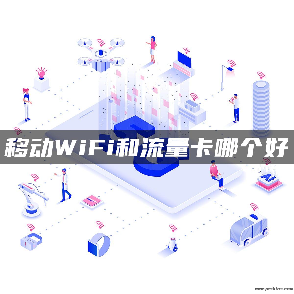 移动WiFi和流量卡哪个好