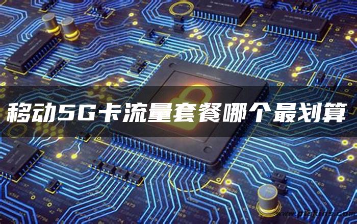 移动5G卡流量套餐哪个最划算