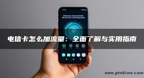 电信卡怎么加流量：全面了解与实用指南