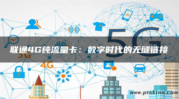 联通4G纯流量卡：数字时代的无缝链接