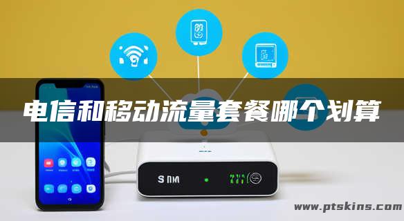 电信和移动流量套餐哪个划算