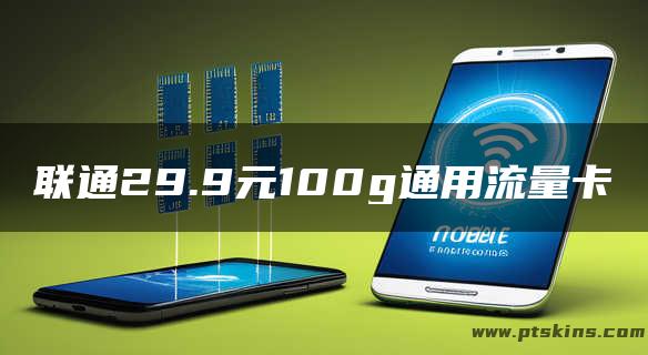 联通29.9元100g通用流量卡