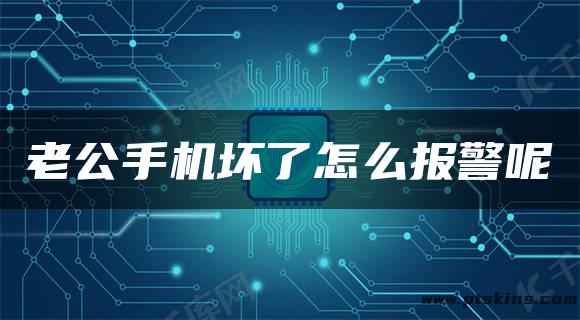 老公手机坏了怎么报警呢